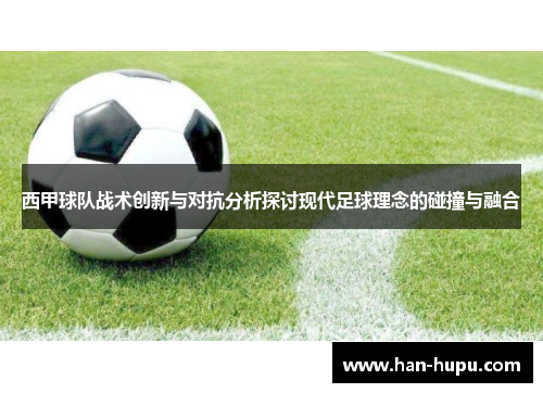 西甲球队战术创新与对抗分析探讨现代足球理念的碰撞与融合