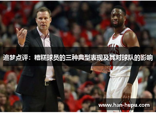 追梦点评：糟糕球员的三种典型表现及其对球队的影响