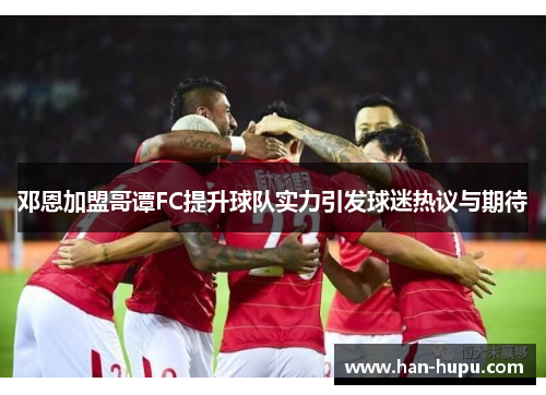 邓恩加盟哥谭FC提升球队实力引发球迷热议与期待