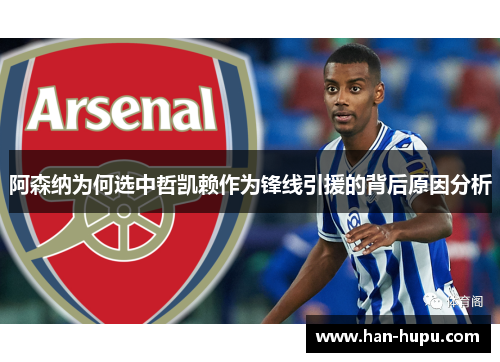 阿森纳为何选中哲凯赖作为锋线引援的背后原因分析