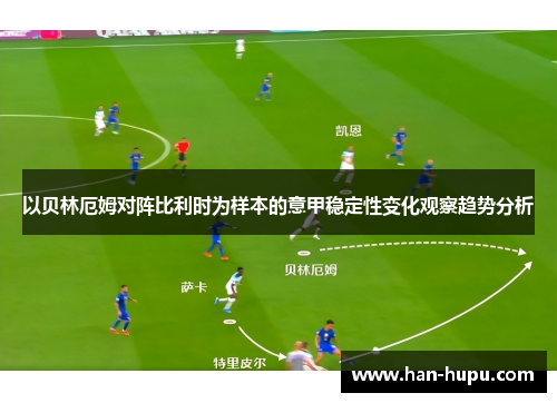 以贝林厄姆对阵比利时为样本的意甲稳定性变化观察趋势分析